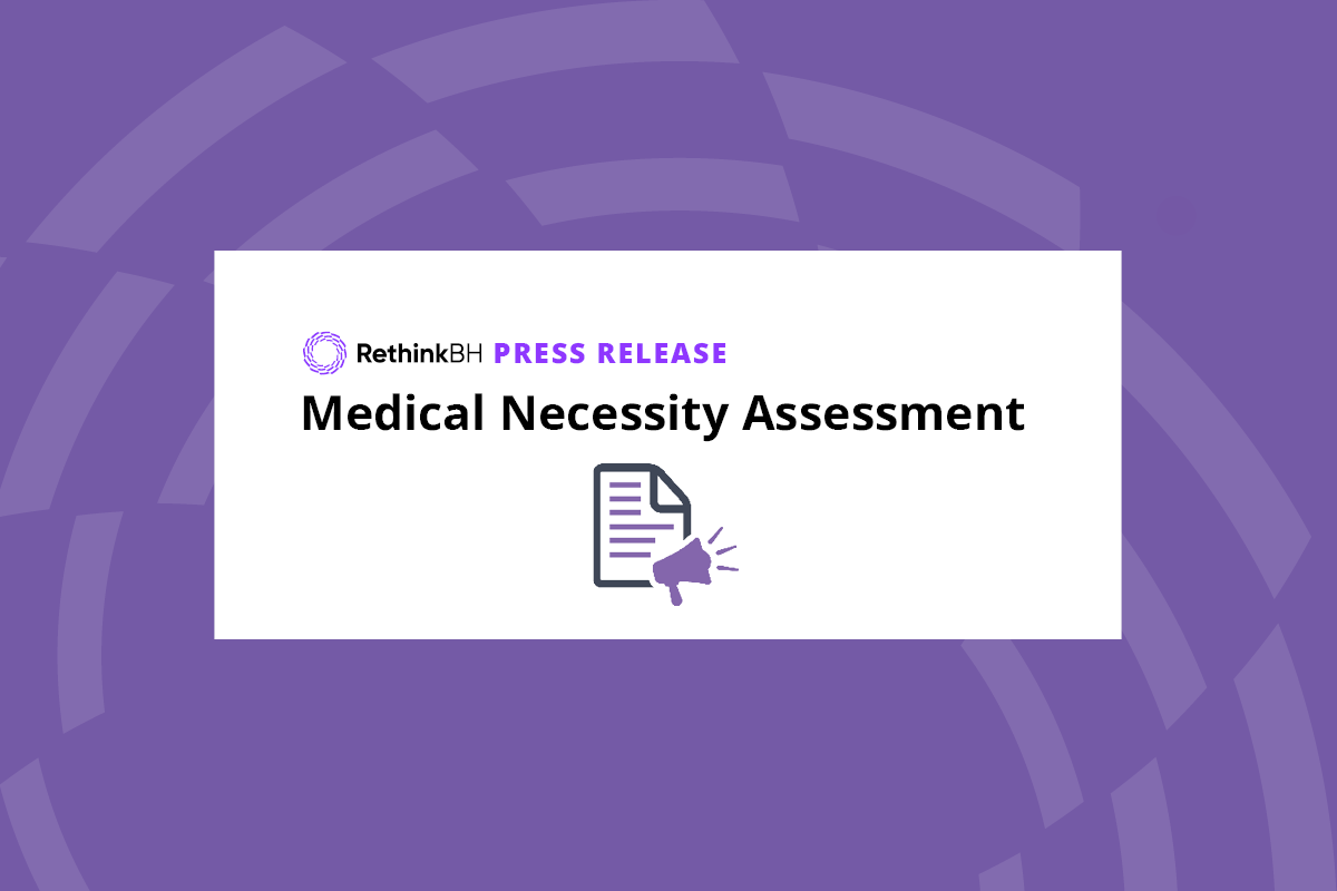 https://www.rethinkbehavioralhealth.com/wp-content/uploads/2021/04/medical-ncessity-assessment-rethinkbh-press-release.png